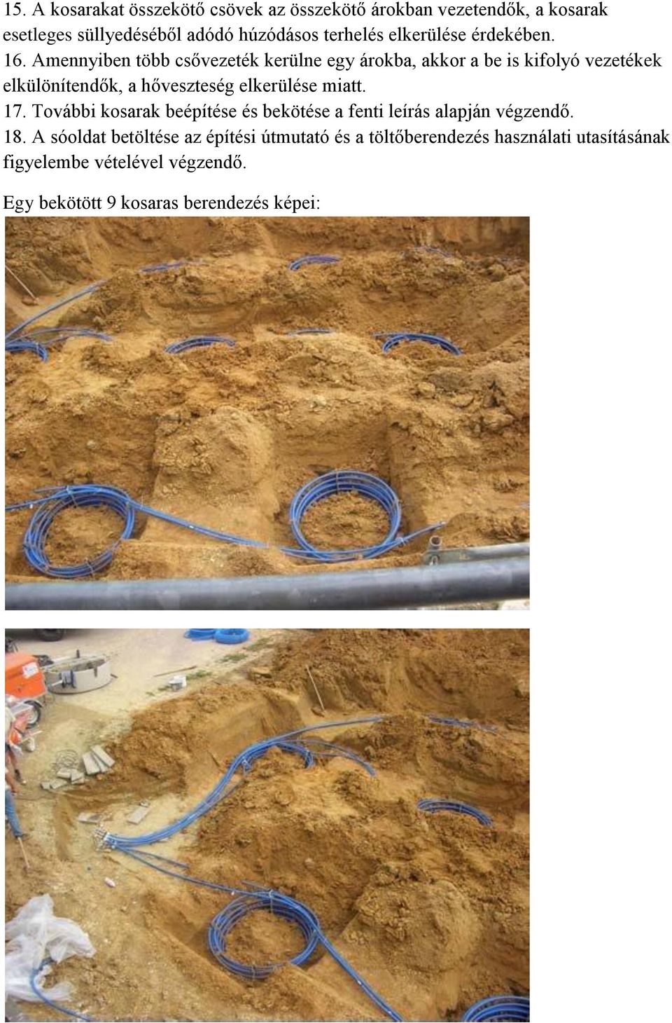 Amennyiben több csővezeték kerülne egy árokba, akkor a be is kifolyó vezetékek elkülönítendők, a hőveszteség elkerülése miatt.