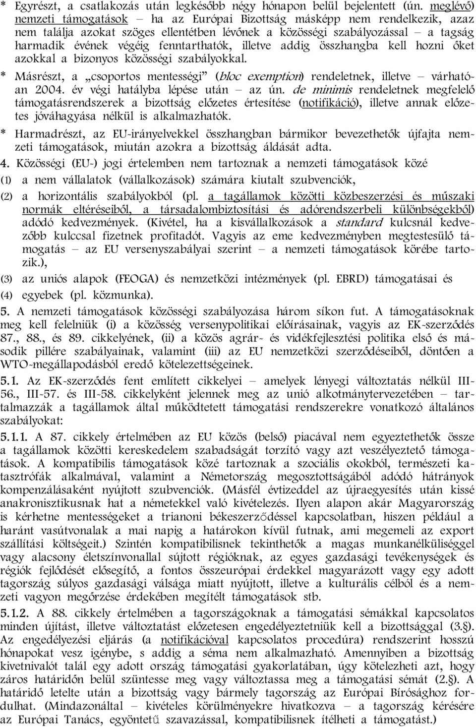 fenntarthatók, illetve addig összhangba kell hozni őket azokkal a bizonyos közösségi szabályokkal. * Másrészt, a csoportos mentességi (bloc exemption) rendeletnek, illetve várhatóan 2004.