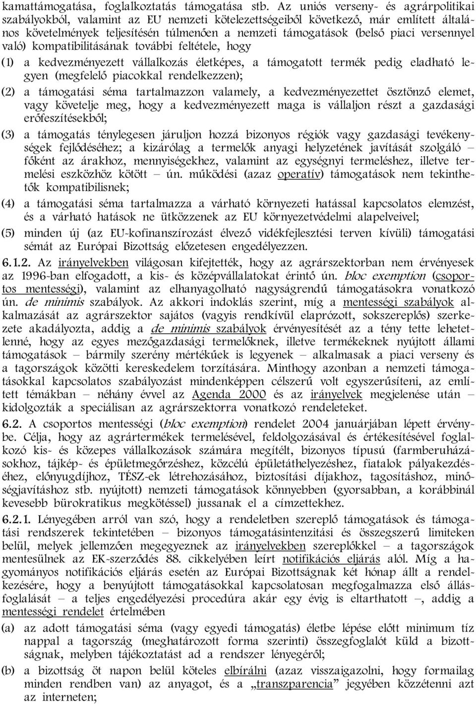 versennyel való) kompatibilitásának további feltétele, hogy (1) a kedvezményezett vállalkozás életképes, a támogatott termék pedig eladható legyen (megfelelő piacokkal rendelkezzen); (2) a támogatási