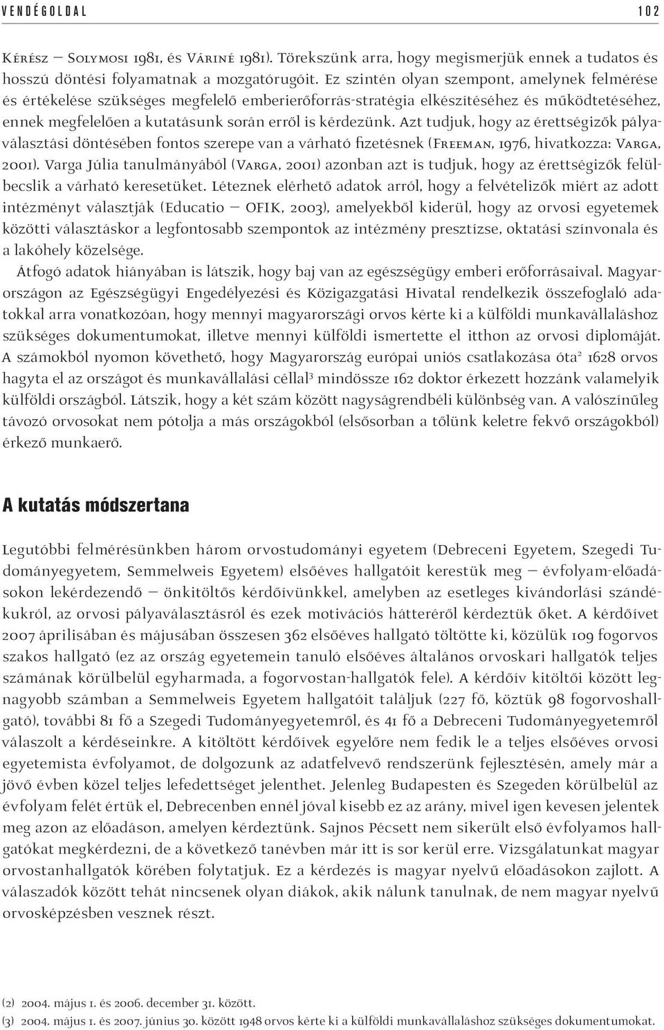 Azt tudjuk, hogy az érettségizők pályaválasztási döntésében fontos szerepe van a várható fizetésnek (Freeman, 1976, hivatkozza: Varga, 2001).