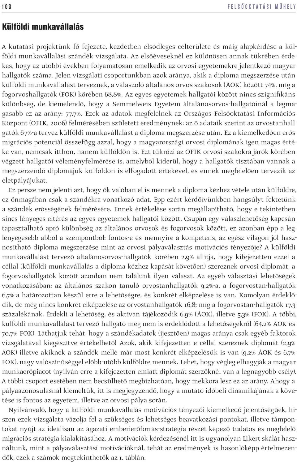 Jelen vizsgálati csoportunkban azok aránya, akik a diploma megszerzése után külföldi munkavállalást terveznek, a válaszoló általános orvos szakosok (ÁOK) között 74%, míg a fogorvoshallgatók (FOK)