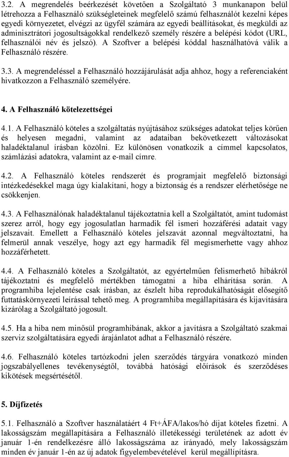 A Szoftver a belépési kóddal használhatóvá válik a Felhasználó részére. 3.3. A megrendeléssel a Felhasználó hozzájárulását adja ahhoz, hogy a referenciaként hivatkozzon a Felhasználó személyére. 4.