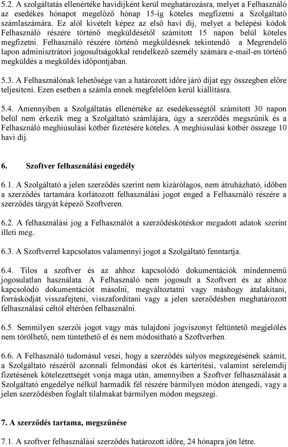 Felhasználó részére történő megküldésnek tekintendő a Megrendelő lapon adminisztrátori jogosultságokkal rendelkező személy számára e-mail-en történő megküldés a megküldés időpontjában. 5.3.