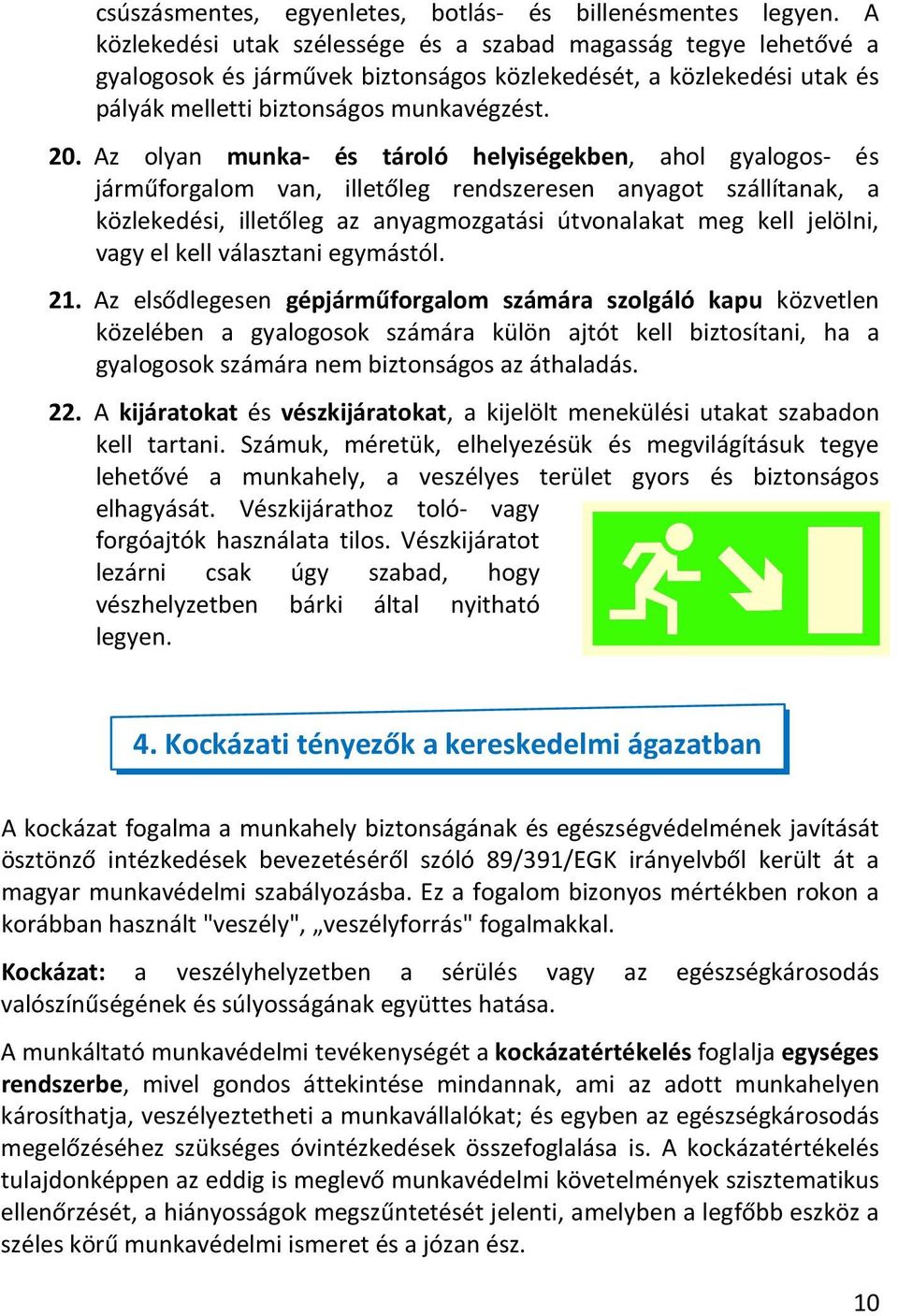 Az lyan munka- és tárló helyiségekben, ahl gyalgs- és járműfrgalm van, illetőleg rendszeresen anyagt szállítanak, a közlekedési, illetőleg az anyagmzgatási útvnalakat meg kell jelölni, vagy el kell