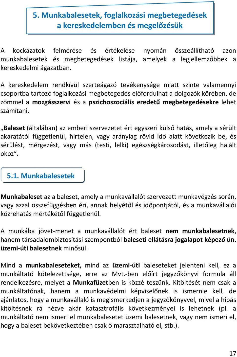 A kereskedelem rendkívül szerteágazó tevékenysége miatt szinte valamennyi csprtba tartzó fglalkzási megbetegedés előfrdulhat a dlgzók körében, de zömmel a mzgásszervi és a pszichszciális eredetű