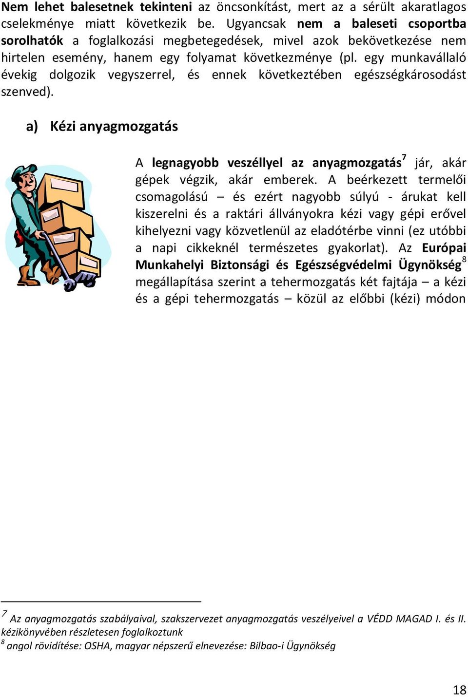 egy munkavállaló évekig dlgzik vegyszerrel, és ennek következtében egészségkársdást szenved). a) Kézi anyagmzgatás A legnagybb veszéllyel az anyagmzgatás 7 jár, akár gépek végzik, akár emberek.