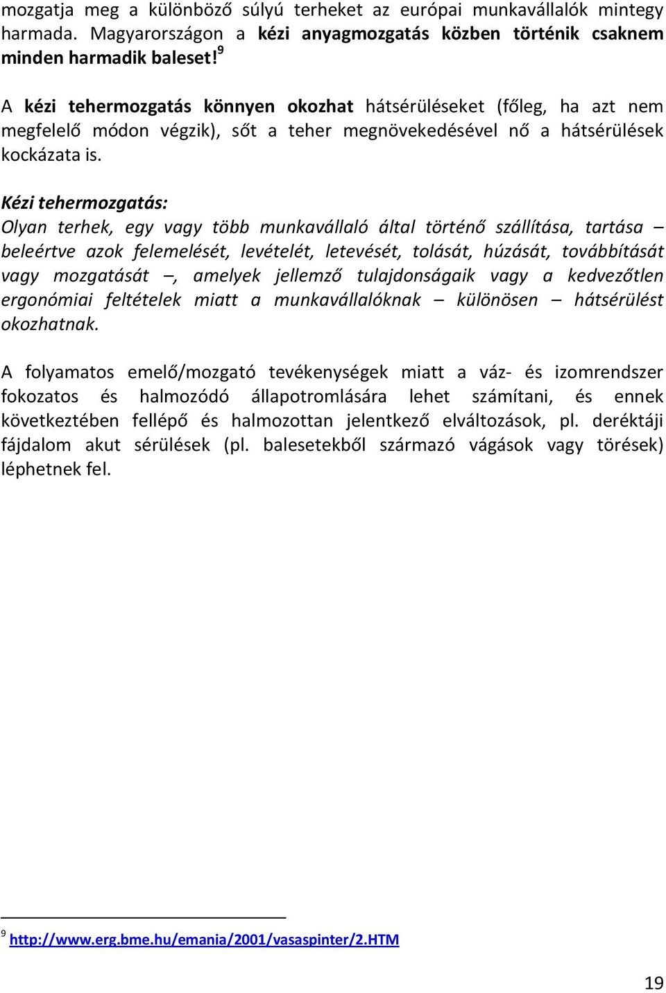 Kézi tehermzgatás: Olyan terhek, egy vagy több munkavállaló által történő szállítása, tartása beleértve azk felemelését, levételét, letevését, tlását, húzását, tvábbítását vagy mzgatását, amelyek