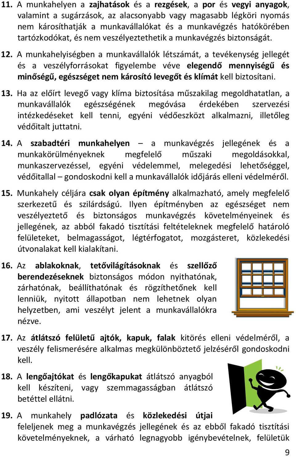 A munkahelyiségben a munkavállalók létszámát, a tevékenység jellegét és a veszélyfrráskat figyelembe véve elegendő mennyiségű és minőségű, egészséget nem kársító levegőt és klímát kell biztsítani. 13.