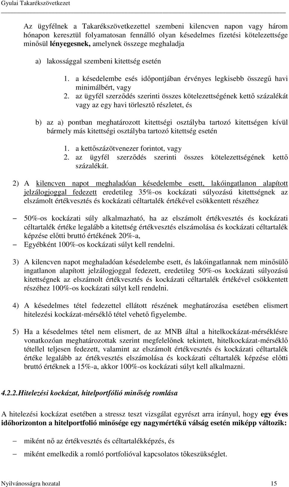 az ügyfél szerződés szerinti összes kötelezettségének kettő százalékát vagy az egy havi törlesztő részletet, és b) az a) pontban meghatározott kitettségi osztályba tartozó kitettségen kívül bármely