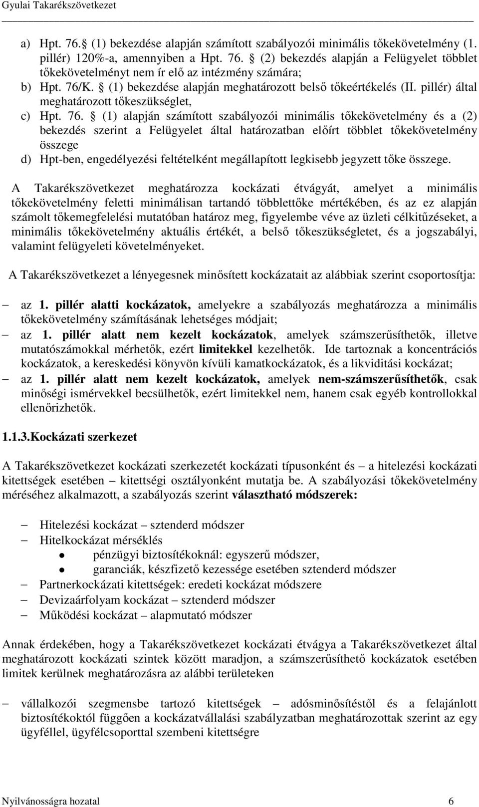 (1) alapján számított szabályozói minimális tőkekövetelmény és a (2) bekezdés szerint a Felügyelet által határozatban előírt többlet tőkekövetelmény összege d) Hpt-ben, engedélyezési feltételként