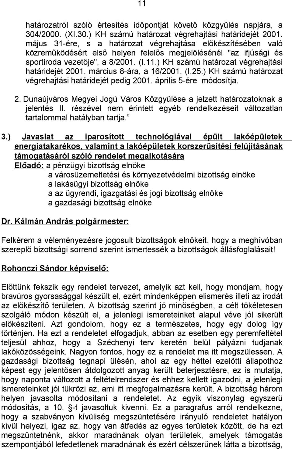 ) KH számú határozat végrehajtási határidejét 2001. március 8-ára, a 16/2001. (I.25.) KH számú határozat végrehajtási határidejét pedig 2001. április 5-ére módosítja. 2. Dunaújváros Megyei Jogú Város Közgyűlése a jelzett határozatoknak a jelentés II.