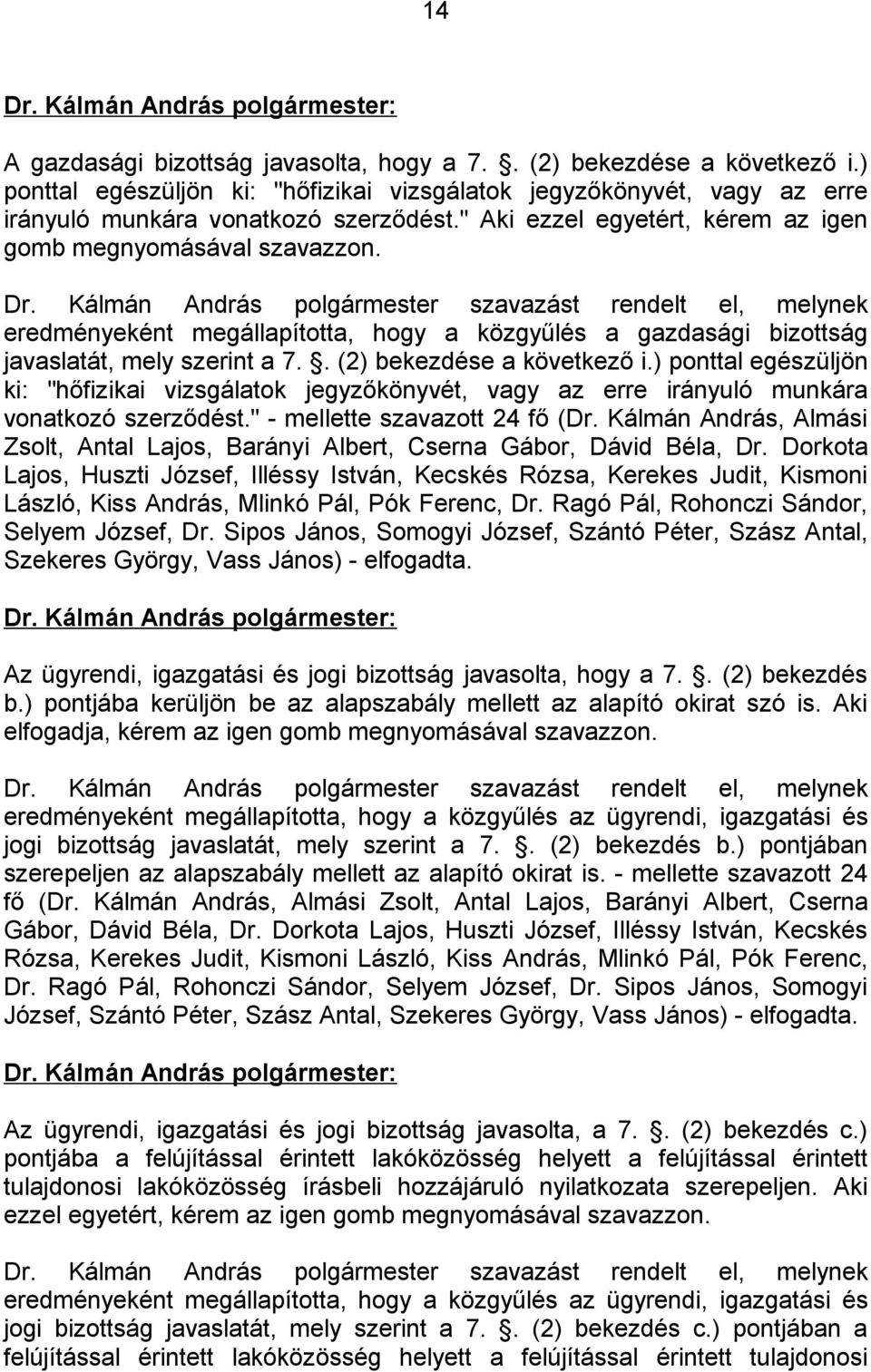 ) ponttal egészüljön ki: "hőfizikai vizsgálatok jegyzőkönyvét, vagy az erre irányuló munkára vonatkozó szerződést." - mellette szavazott 24 fő (Dr.