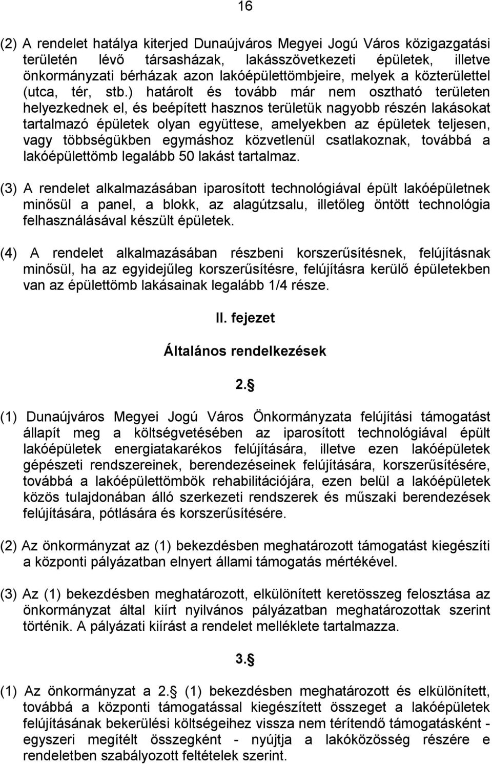 ) határolt és tovább már nem osztható területen helyezkednek el, és beépített hasznos területük nagyobb részén lakásokat tartalmazó épületek olyan együttese, amelyekben az épületek teljesen, vagy