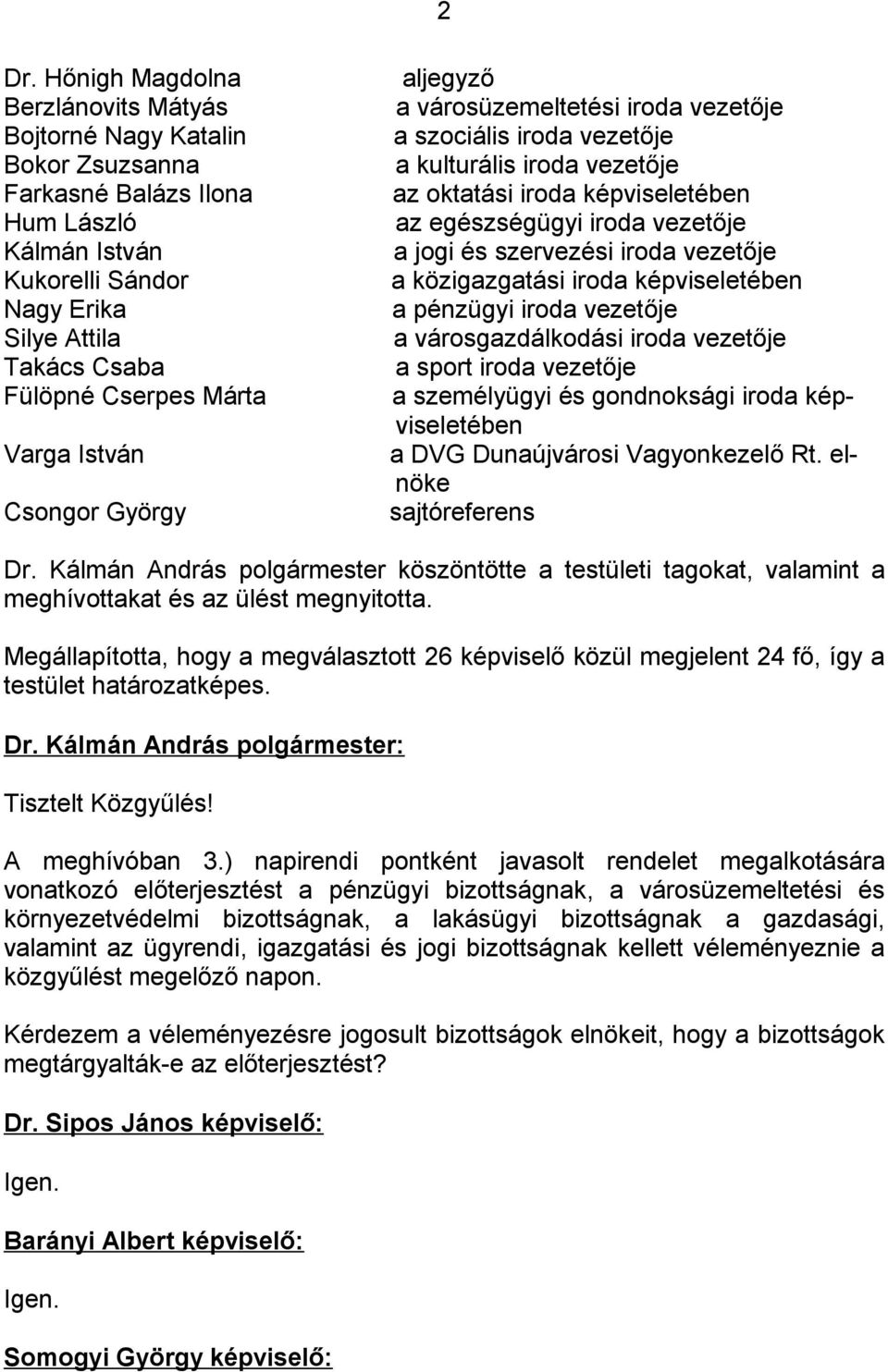 jogi és szervezési iroda vezetője a közigazgatási iroda képviseletében a pénzügyi iroda vezetője a városgazdálkodási iroda vezetője a sport iroda vezetője a személyügyi és gondnoksági iroda