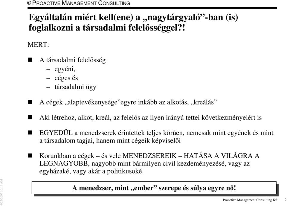 irányú tettei következményeiért is EGYEDÜL a menedzserek érintettek teljes körűen, nemcsak mint egyének és mint a társadalom tagjai, hanem mint cégeik képviselői Korunkban a