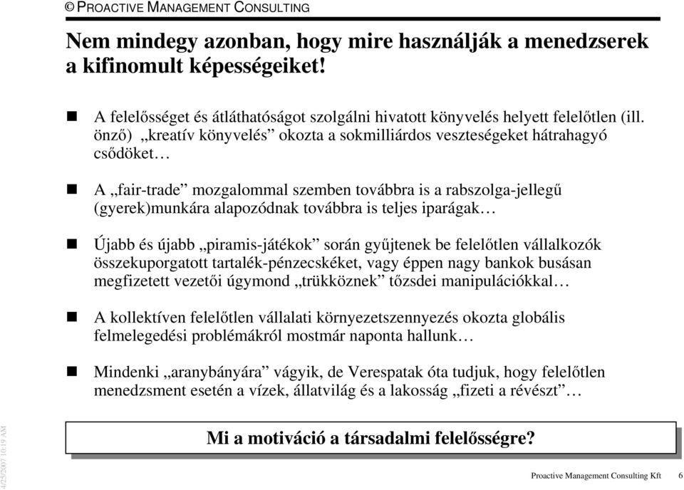 iparágak Újabb és újabb piramis-játékok során gyűjtenek be felelőtlen vállalkozók összekuporgatott tartalék-pénzecskéket, vagy éppen nagy bankok busásan megfizetett vezetői úgymond trükköznek tőzsdei