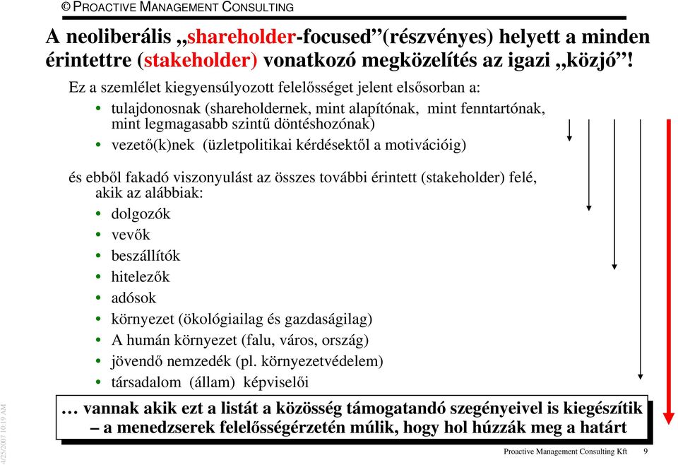 (üzletpolitikai kérdésektől a motivációig) és ebből fakadó viszonyulást az összes további érintett (stakeholder) felé, akik az alábbiak: dolgozók vevők beszállítók hitelezők adósok környezet