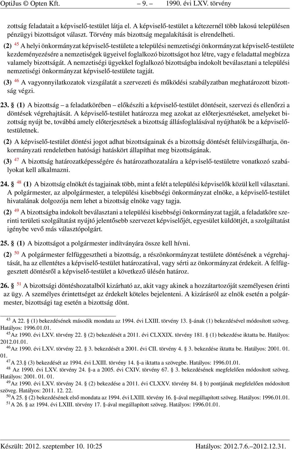 (2) 45 A helyi önkormányzat képviselő-testülete a települési nemzetiségi önkormányzat képviselő-testülete kezdeményezésére a nemzetiségek ügyeivel foglalkozó bizottságot hoz létre, vagy e feladattal