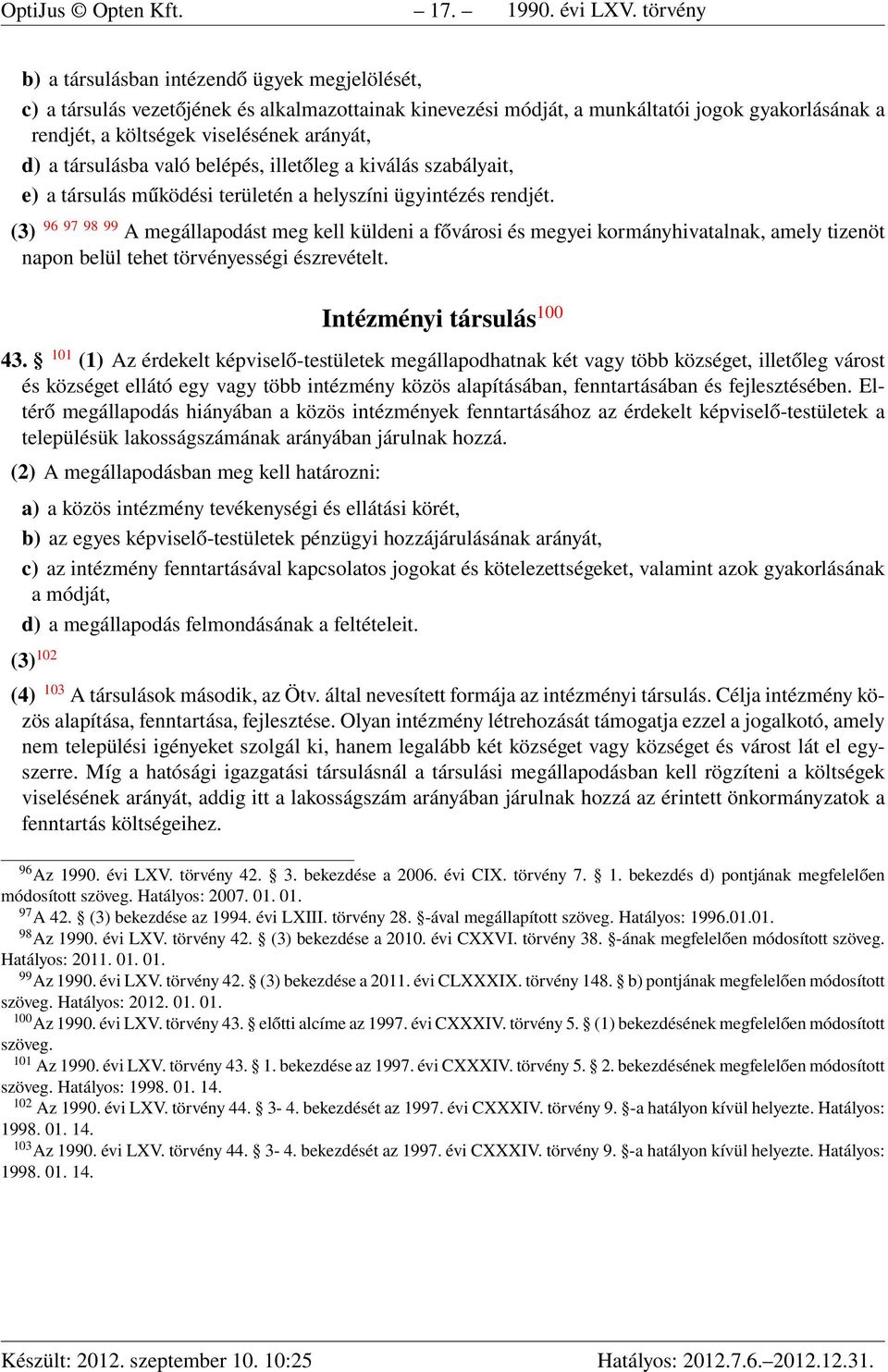 d) a társulásba való belépés, illetőleg a kiválás szabályait, e) a társulás működési területén a helyszíni ügyintézés rendjét.