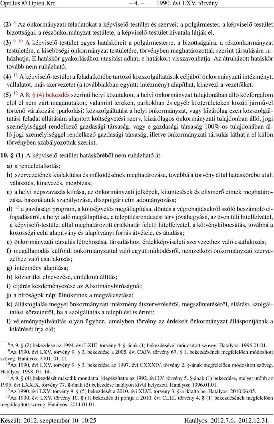 (3) 9 10 A képviselő-testület egyes hatásköreit a polgármesterre, a bizottságaira, a részönkormányzat testületére, a kisebbségi önkormányzat testületére, törvényben meghatározottak szerint