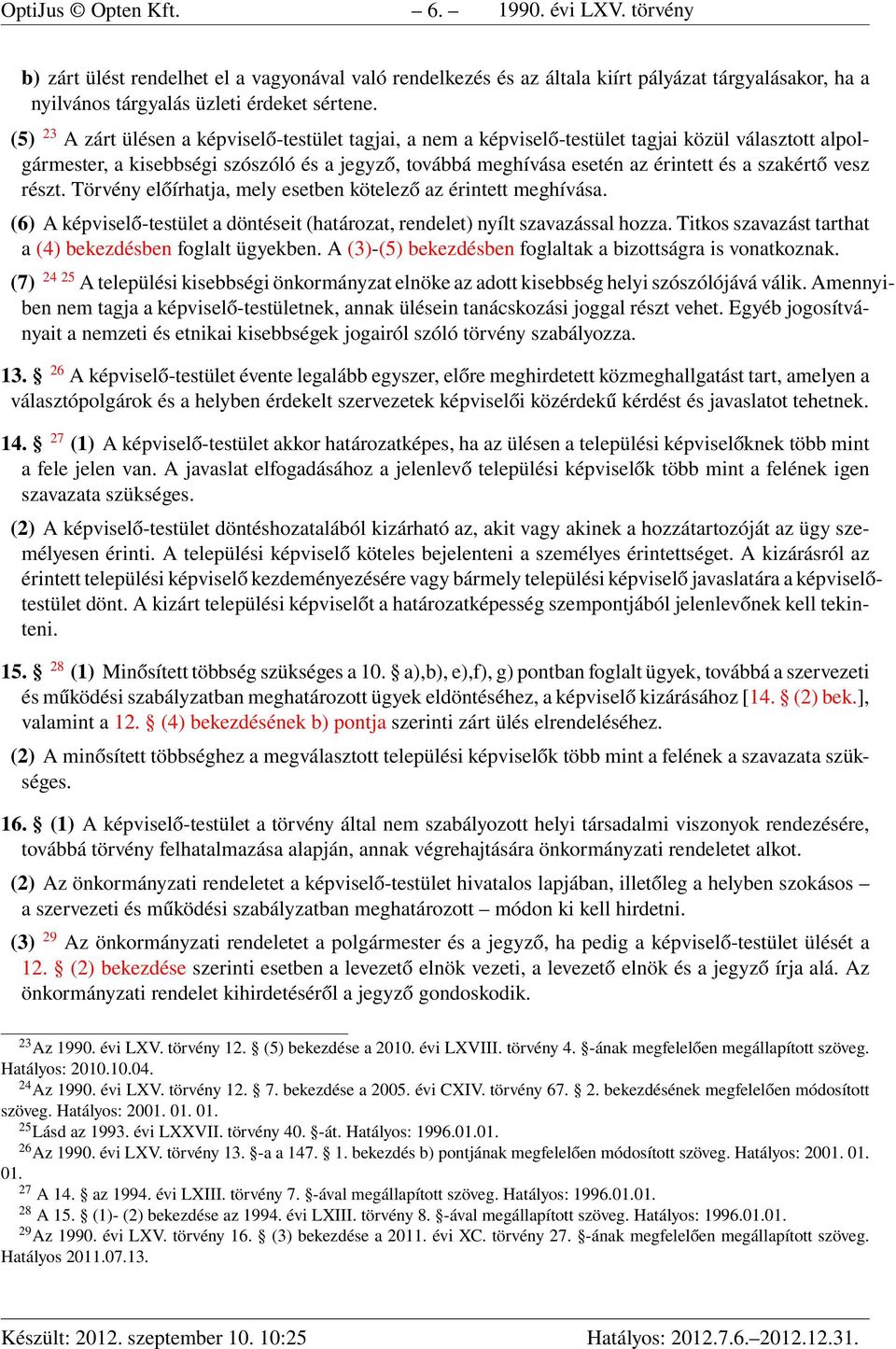 szakértő vesz részt. Törvény előírhatja, mely esetben kötelező az érintett meghívása. (6) A képviselő-testület a döntéseit (határozat, rendelet) nyílt szavazással hozza.