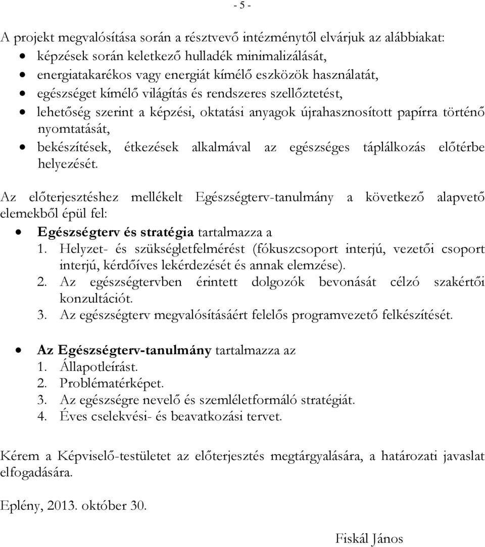 táplálkozás előtérbe helyezését. Az előterjesztéshez mellékelt Egészségterv-tanulmány a következő alapvető elemekből épül fel: Egészségterv és stratégia tartalmazza a 1.