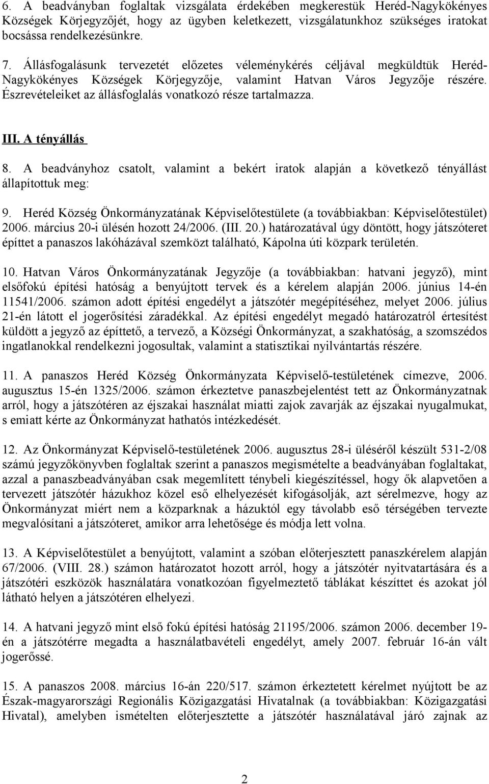 Észrevételeiket az állásfoglalás vonatkozó része tartalmazza. III. A tényállás 8. A beadványhoz csatolt, valamint a bekért iratok alapján a következő tényállást állapítottuk meg: 9.