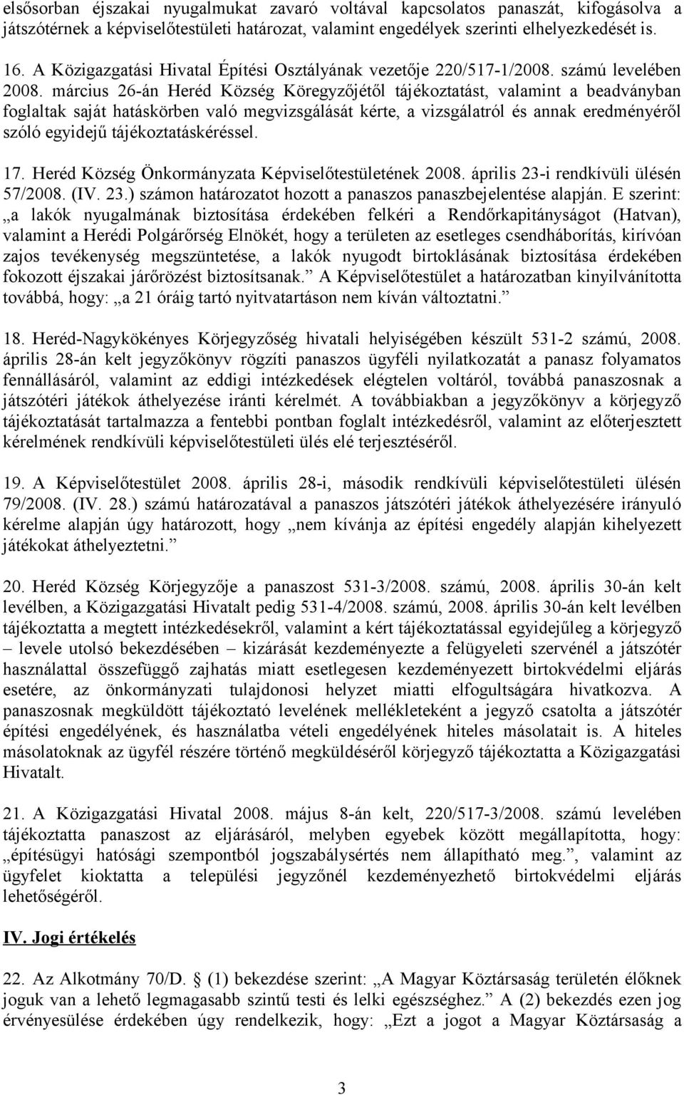 március 26-án Heréd Község Köregyzőjétől tájékoztatást, valamint a beadványban foglaltak saját hatáskörben való megvizsgálását kérte, a vizsgálatról és annak eredményéről szóló egyidejű