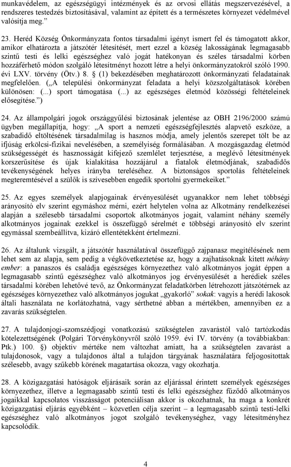 egészséghez való jogát hatékonyan és széles társadalmi körben hozzáférhető módon szolgáló létesítményt hozott létre a helyi önkormányzatokról szóló 1990. évi LXV. törvény (Ötv.) 8.