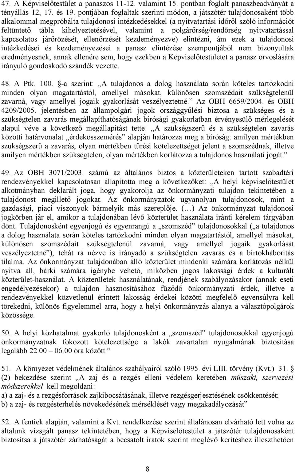 valamint a polgárőrség/rendőrség nyitvatartással kapcsolatos járőrözését, ellenőrzését kezdeményezve) elintézni, ám ezek a tulajdonosi intézkedései és kezdeményezései a panasz elintézése