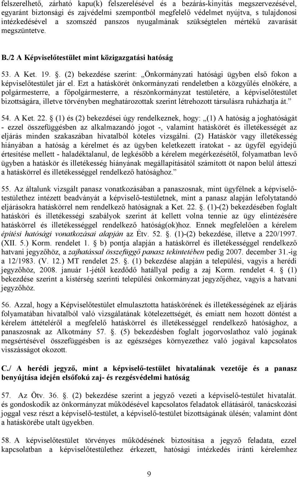 . (2) bekezdése szerint: Önkormányzati hatósági ügyben első fokon a képviselőtestület jár el.