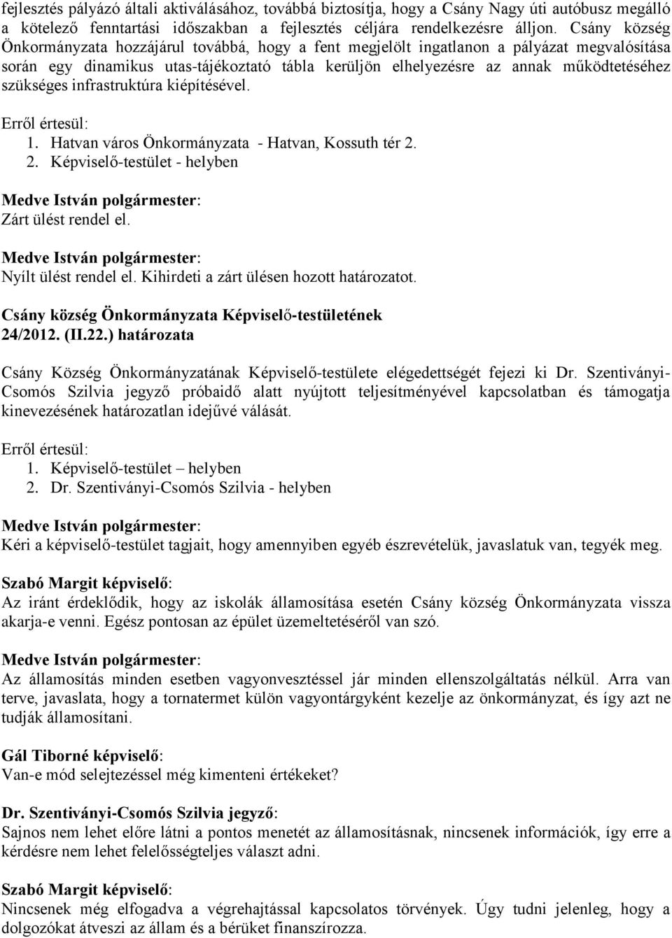 szükséges infrastruktúra kiépítésével. Erről értesül: 1. Hatvan város Önkormányzata - Hatvan, Kossuth tér 2. 2. Képviselő-testület - helyben Zárt ülést rendel el. Nyílt ülést rendel el.