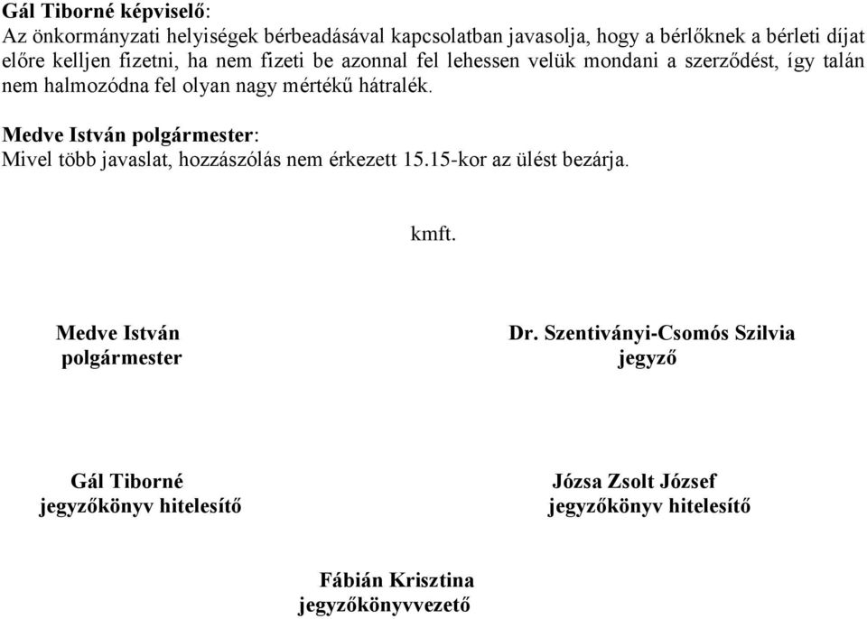 hátralék. Mivel több javaslat, hozzászólás nem érkezett 15.15-kor az ülést bezárja. kmft. Medve István polgármester Dr.