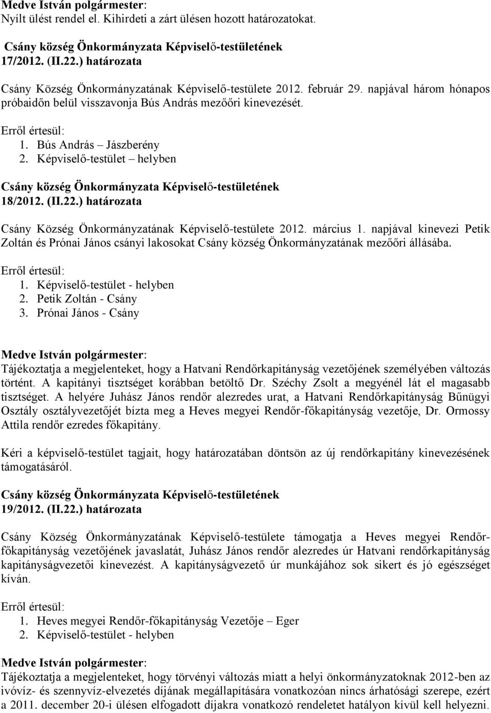 ) határozata Csány Község Önkormányzatának Képviselő-testülete 2012. március 1. napjával kinevezi Petik Zoltán és Prónai János csányi lakosokat Csány község Önkormányzatának mezőőri állásába.