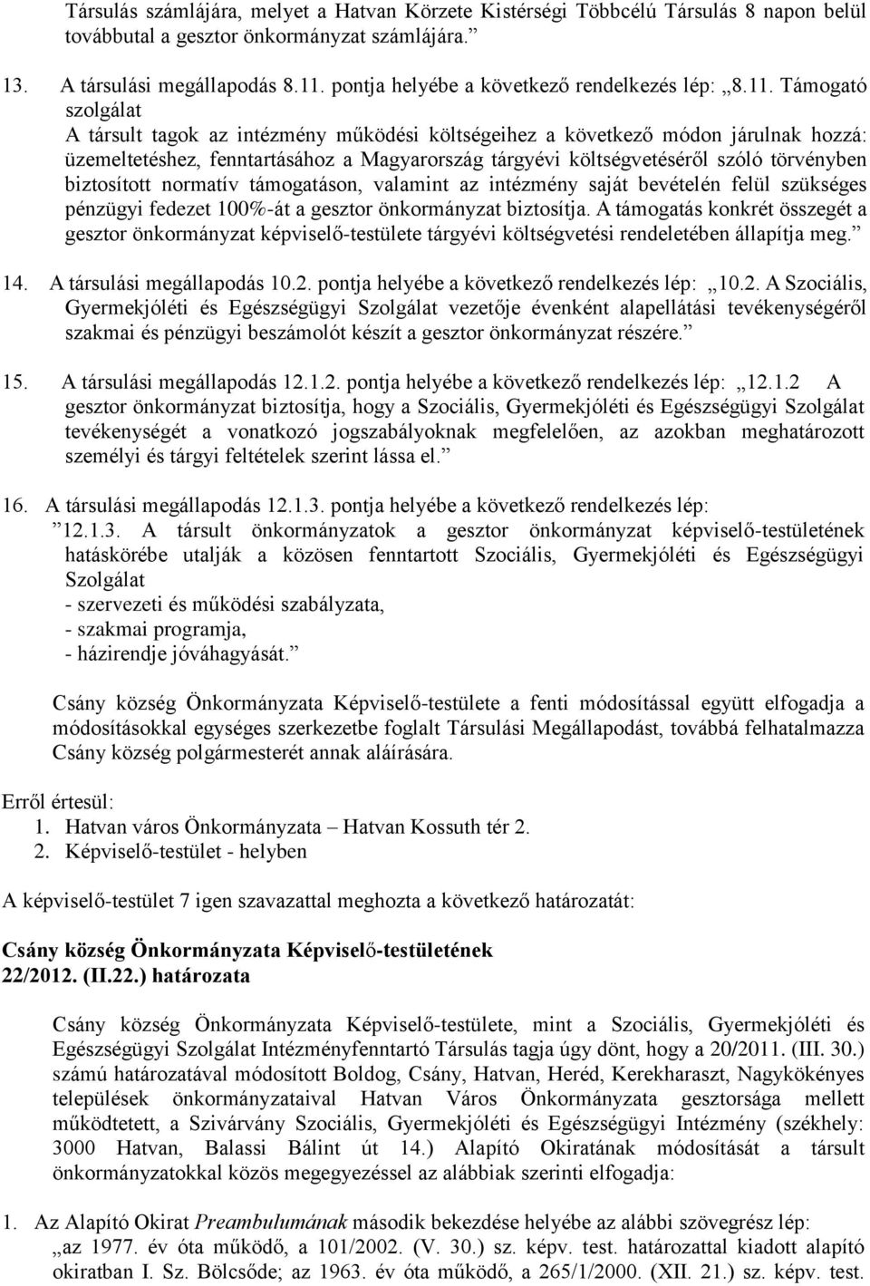 Támogató szolgálat A társult tagok az intézmény működési költségeihez a következő módon járulnak hozzá: üzemeltetéshez, fenntartásához a Magyarország tárgyévi költségvetéséről szóló törvényben