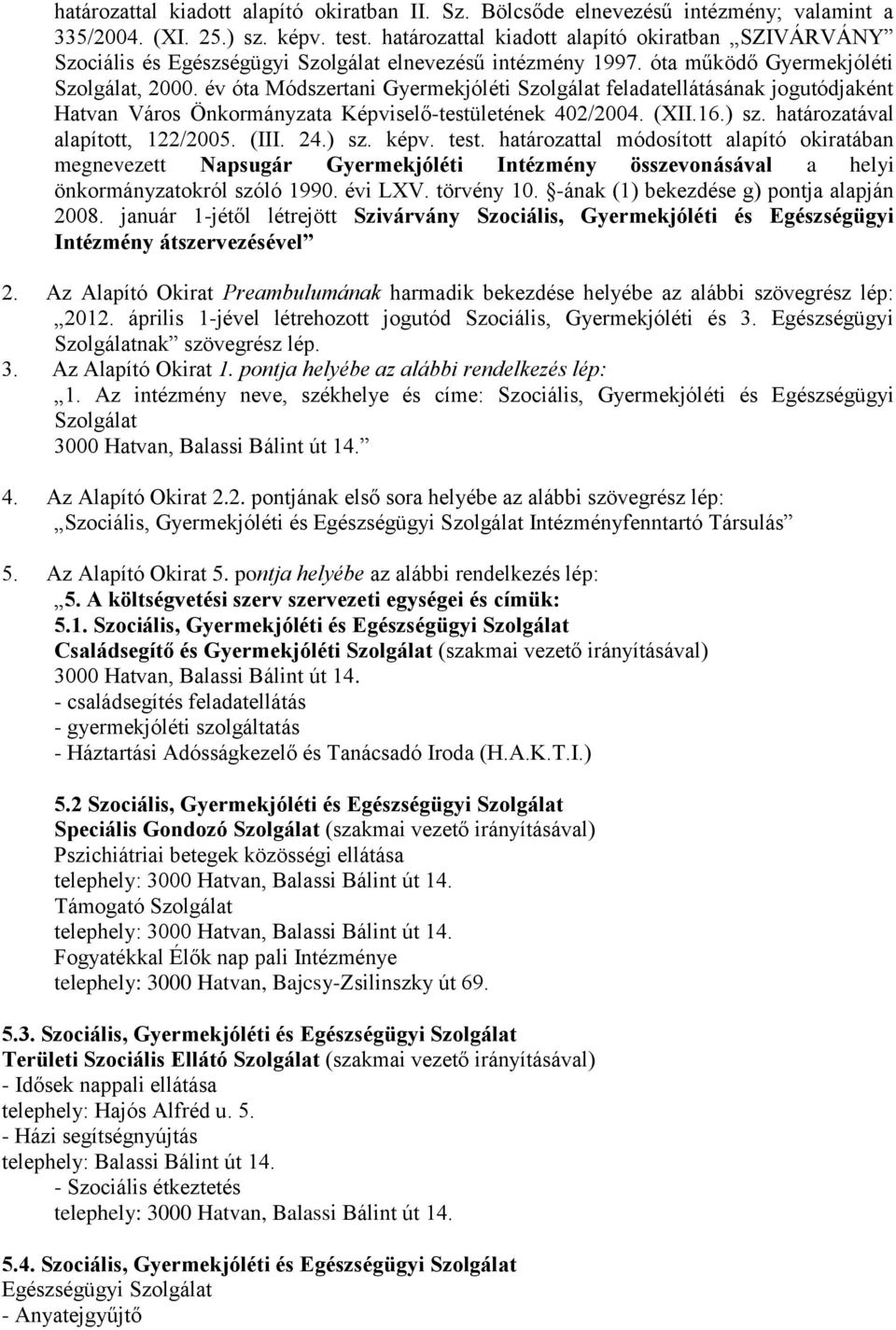 év óta Módszertani Gyermekjóléti Szolgálat feladatellátásának jogutódjaként Hatvan Város Önkormányzata Képviselő-testületének 402/2004. (XII.16.) sz. határozatával alapított, 122/2005. (III. 24.) sz. képv.