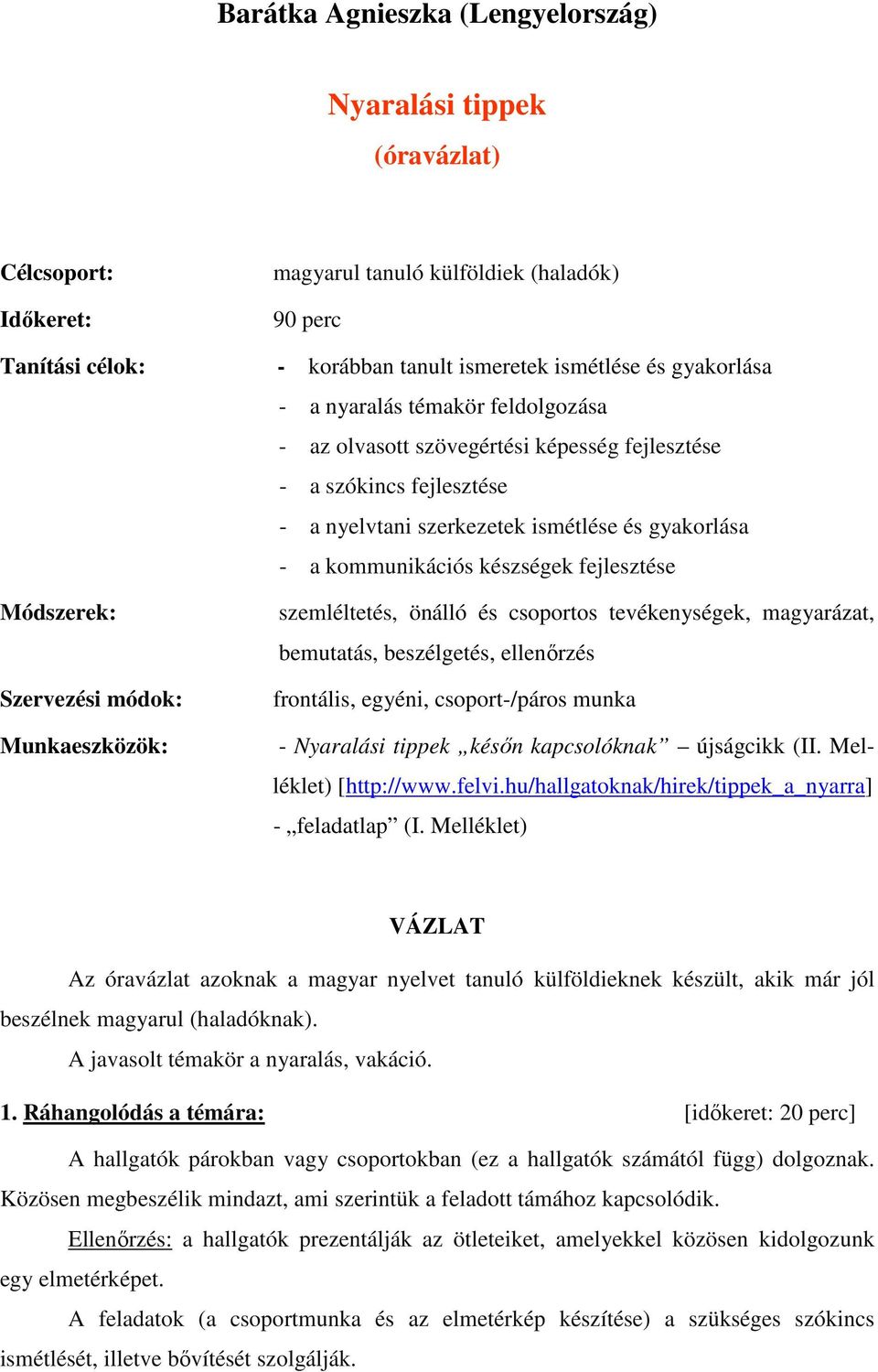 Módszerek: Szervezési módok: Munkaeszközök: szemléltetés, önálló és csoportos tevékenységek, magyarázat, bemutatás, beszélgetés, ellenőrzés frontális, egyéni, csoport-/páros munka - Nyaralási tippek