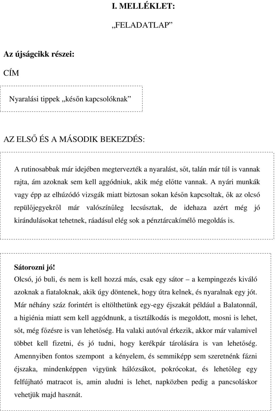 A nyári munkák vagy épp az elhúzódó vizsgák miatt biztosan sokan későn kapcsoltak, ők az olcsó repülőjegyekről már valószínűleg lecsúsztak, de idehaza azért még jó kirándulásokat tehetnek, ráadásul