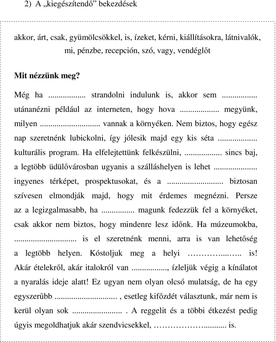 Nem biztos, hogy egész nap szeretnénk lubickolni, így jólesik majd egy kis séta... kulturális program. Ha elfelejtettünk felkészülni,.