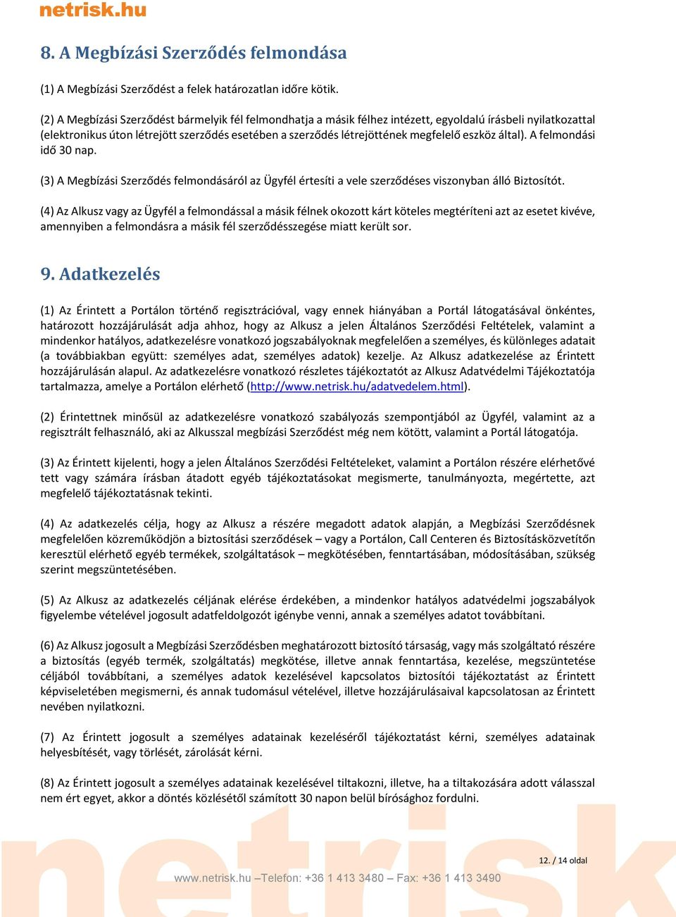 eszköz által). A felmondási idő 30 nap. (3) A Megbízási Szerződés felmondásáról az Ügyfél értesíti a vele szerződéses viszonyban álló Biztosítót.