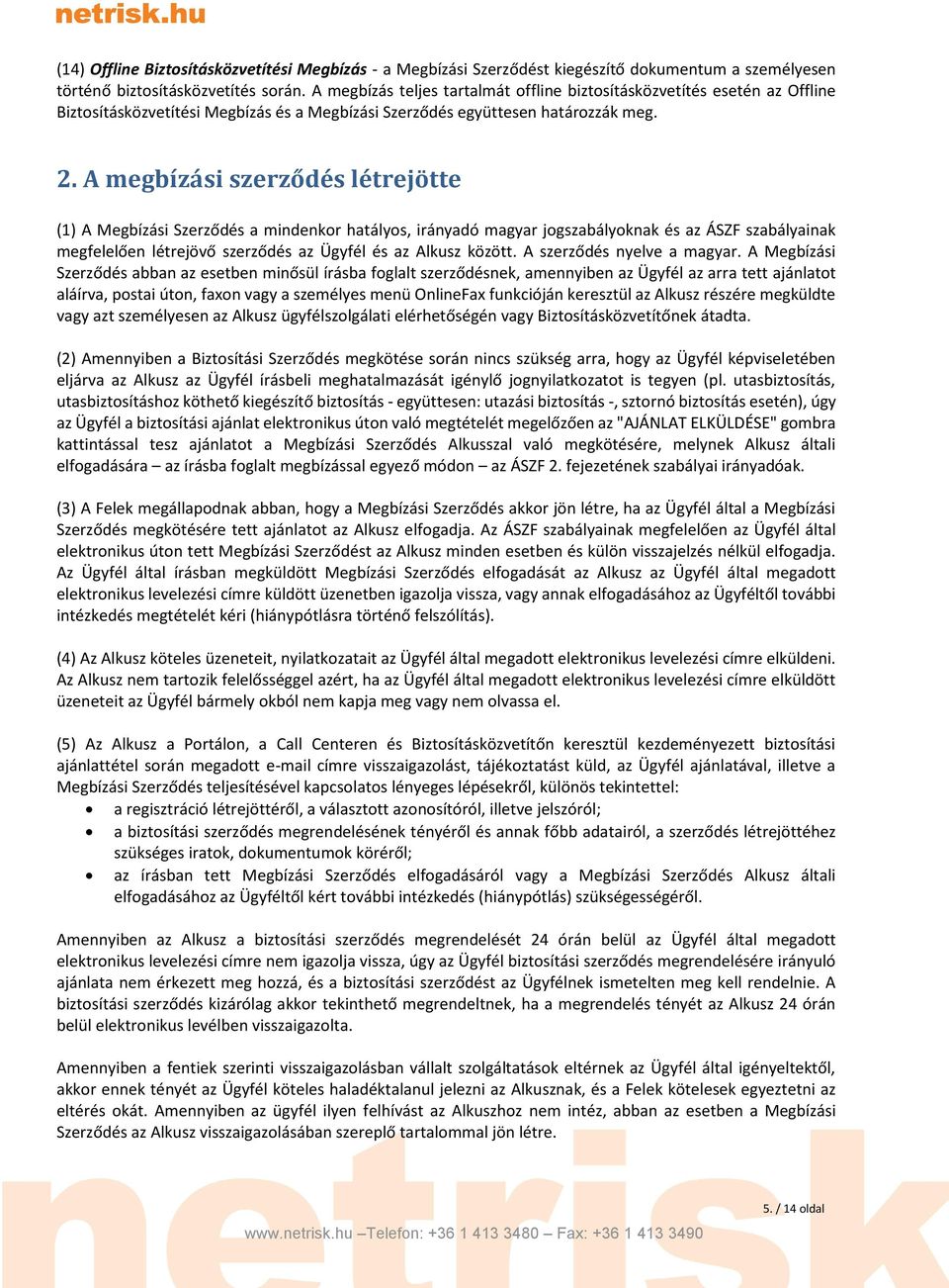 A megbízási szerződés létrejötte (1) A Megbízási Szerződés a mindenkor hatályos, irányadó magyar jogszabályoknak és az ÁSZF szabályainak megfelelően létrejövő szerződés az Ügyfél és az Alkusz között.