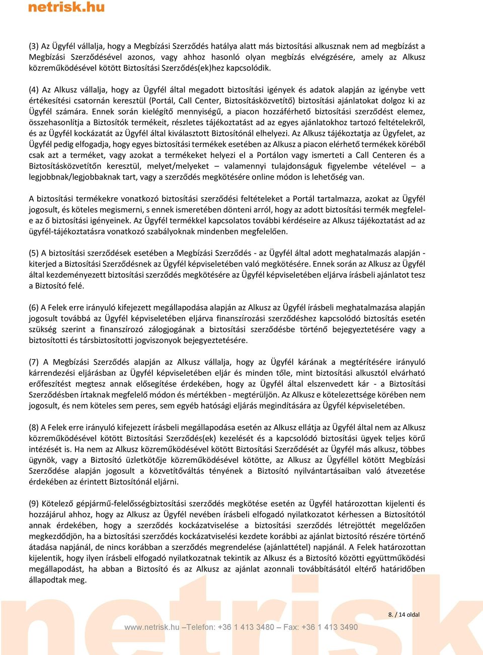 (4) Az Alkusz vállalja, hogy az Ügyfél által megadott biztosítási igények és adatok alapján az igénybe vett értékesítési csatornán keresztül (Portál, Call Center, Biztosításközvetítő) biztosítási