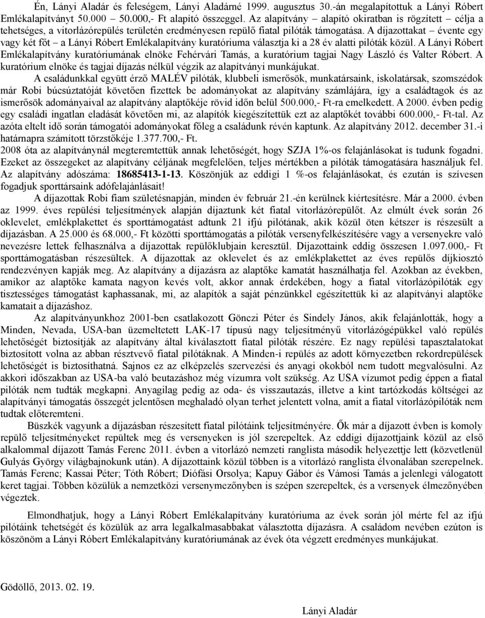 A díjazottakat évente egy vagy két főt a Lányi Róbert Emlékalapítvány kuratóriuma választja ki a 28 év alatti pilóták közül.