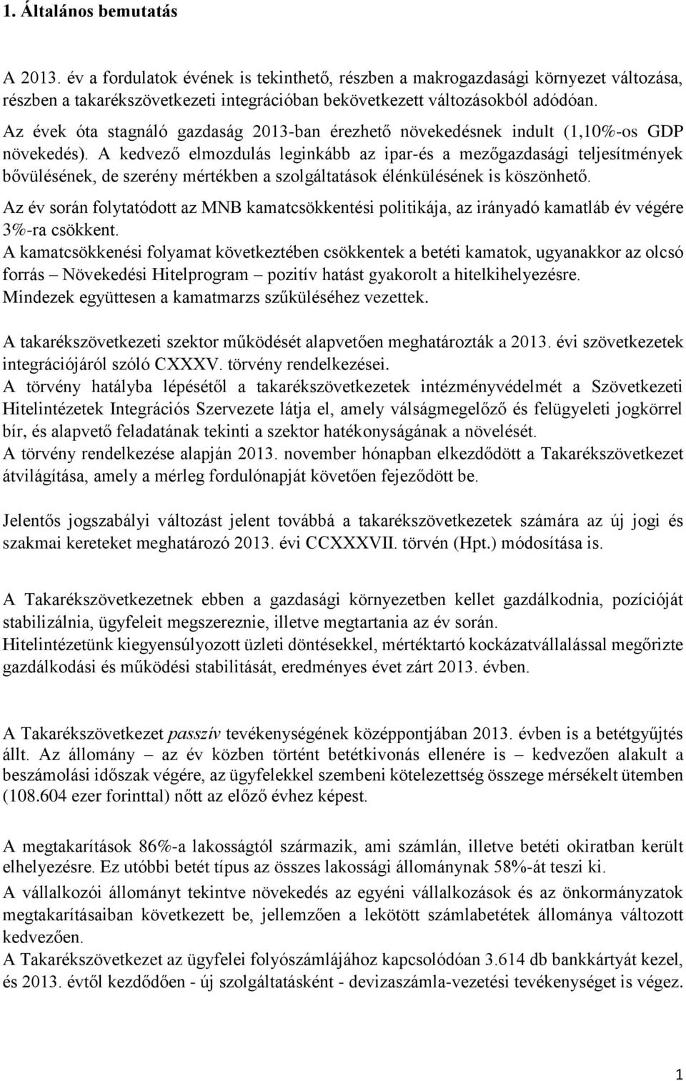 A kedvező elmozdulás leginkább az ipar-és a mezőgazdasági teljesítmények bővülésének, de szerény mértékben a szolgáltatások élénkülésének is köszönhető.