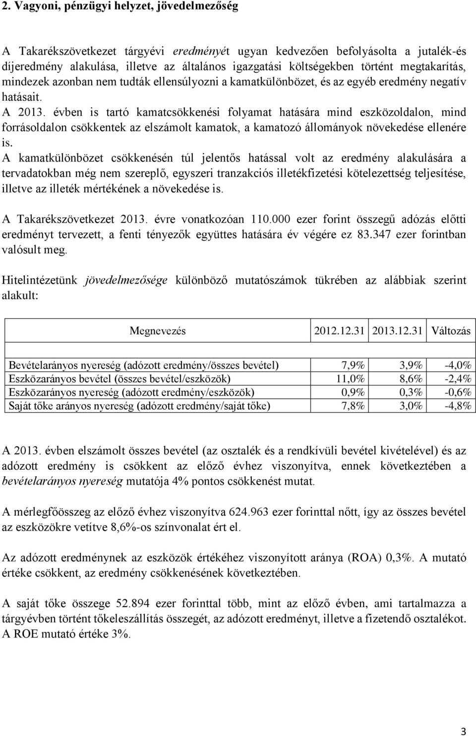 évben is tartó kamatcsökkenési folyamat hatására mind eszközoldalon, mind forrásoldalon csökkentek az elszámolt kamatok, a kamatozó állományok növekedése ellenére is.