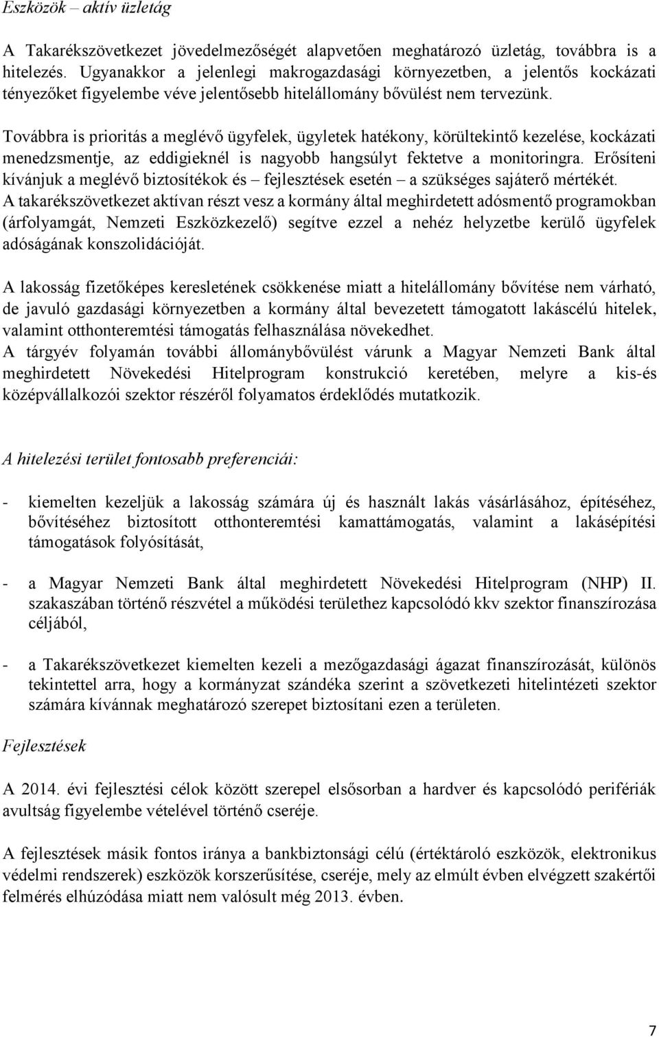 Továbbra is prioritás a meglévő ügyfelek, ügyletek hatékony, körültekintő kezelése, kockázati menedzsmentje, az eddigieknél is nagyobb hangsúlyt fektetve a monitoringra.