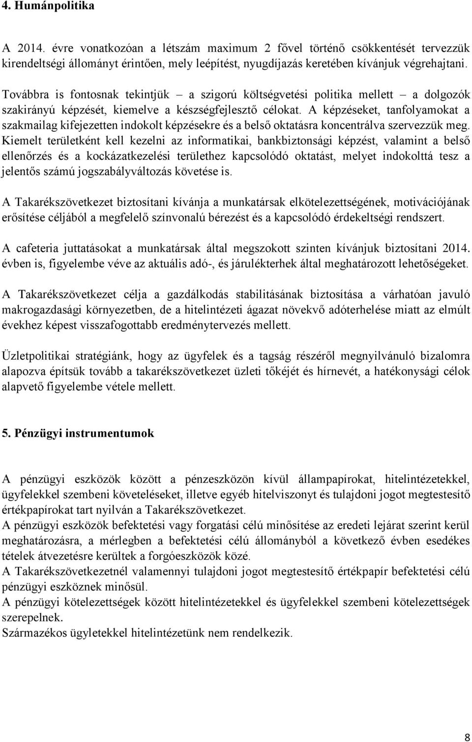 A képzéseket, tanfolyamokat a szakmailag kifejezetten indokolt képzésekre és a belső oktatásra koncentrálva szervezzük meg.