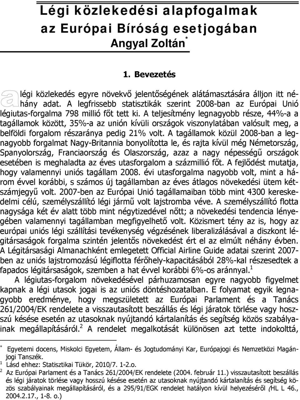 A teljesítmény legnagyobb része, 44%-a a tagállamok között, 35%-a az unión kívüli országok viszonylatában valósult meg, a belföldi forgalom részaránya pedig 21% volt.