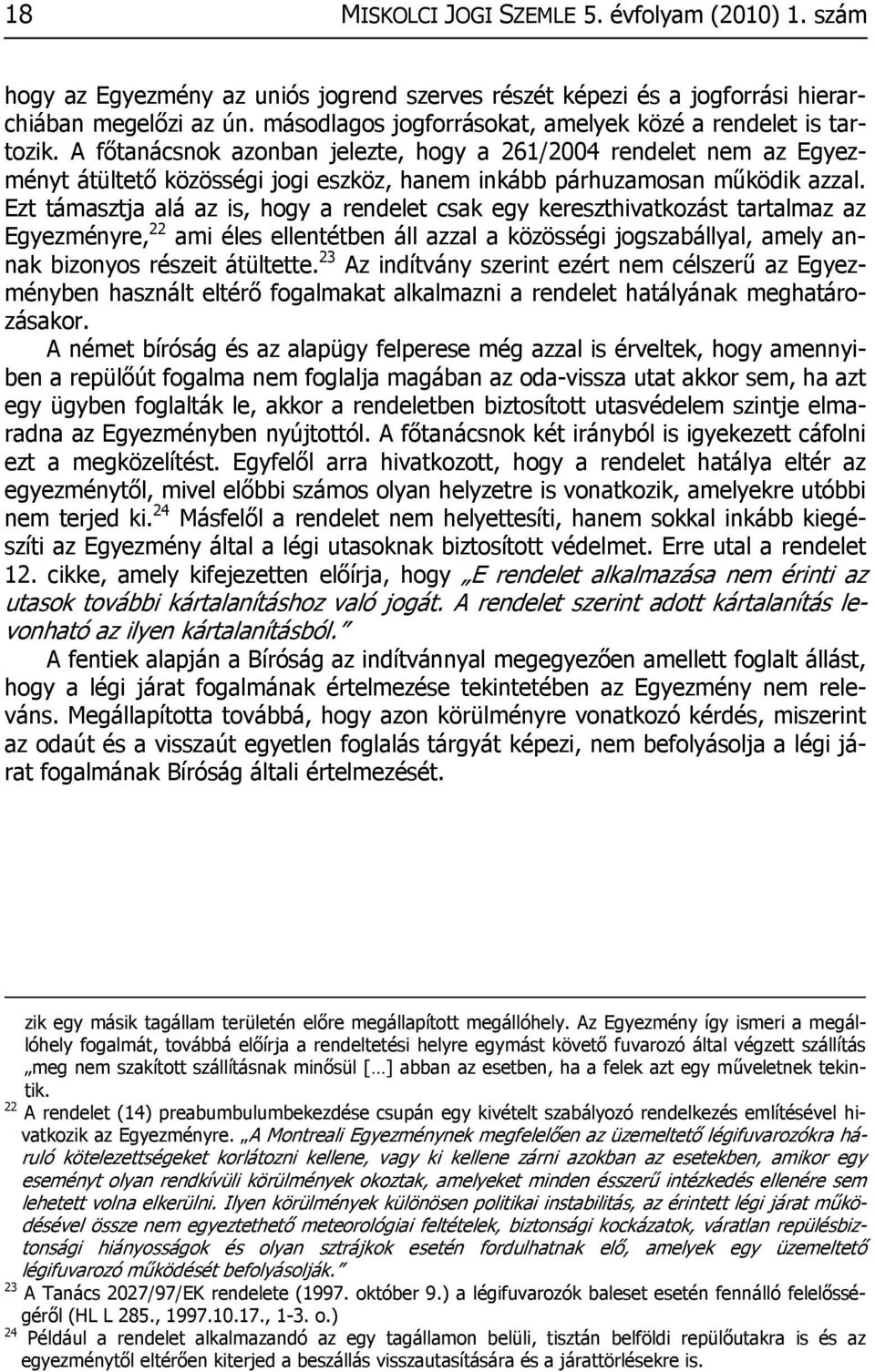 A főtanácsnok azonban jelezte, hogy a 261/2004 rendelet nem az Egyezményt átültető közösségi jogi eszköz, hanem inkább párhuzamosan működik azzal.