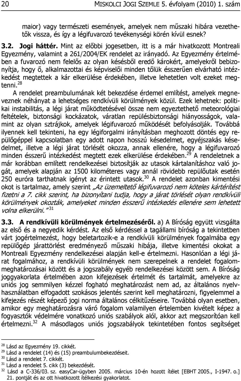 Az Egyezmény értelmében a fuvarozó nem felelős az olyan késésből eredő károkért, amelyekről bebizonyítja, hogy ő, alkalmazottai és képviselői minden tőlük ésszerűen elvárható intézkedést megtettek a